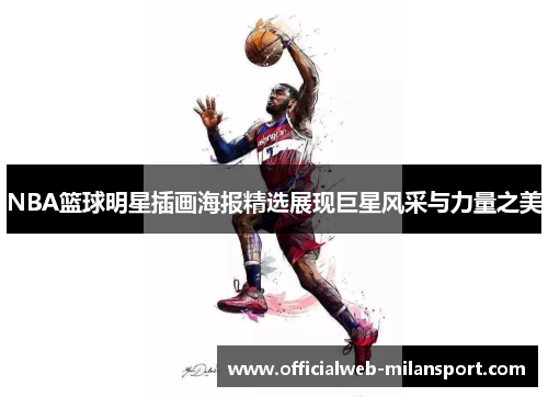 NBA篮球明星插画海报精选展现巨星风采与力量之美