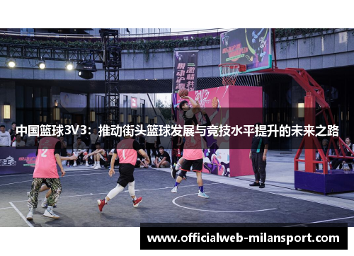 中国篮球3V3：推动街头篮球发展与竞技水平提升的未来之路